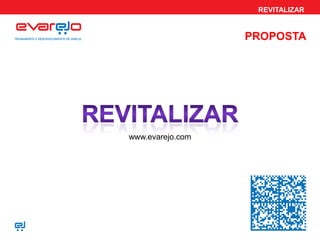 REVITALIZAR
PROPOSTA
www.evarejo.com
 