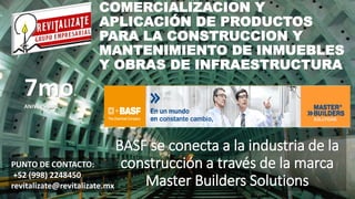 BASF se conecta a la industria de la
construcción a través de la marca
Master Builders Solutions
7mo.
ANIVERSARIO
COMERCIALIZACION Y
APLICACIÓN DE PRODUCTOS
PARA LA CONSTRUCCION Y
MANTENIMIENTO DE INMUEBLES
Y OBRAS DE INFRAESTRUCTURA
PUNTO DE CONTACTO:
+52 (998) 2248450
revitalizate@revitalizate.mx
 