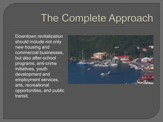 Downtown revitalization
should include not only
new housing and
commercial businesses,
but also after-school
programs, anti-crime
initiatives, youth
development and
employment services,
arts, recreational
opportunities, and public
transit.
 