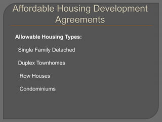 Allowable Housing Types:

 Single Family Detached

 Duplex Townhomes

 Row Houses

 Condominiums
 