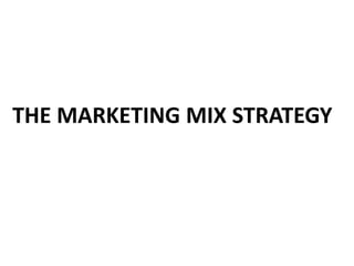 THE MARKETING MIX STRATEGY
 