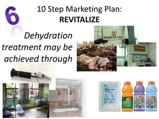 10 Step Marketing Plan:
REVITALIZE
Dehydration
treatment may be
achieved through
 