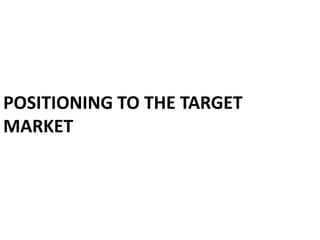 POSITIONING TO THE TARGET
MARKET
 