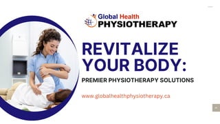 01
REVITALIZE
YOUR BODY:
PREMIER PHYSIOTHERAPY SOLUTIONS
www.globalhealthphysiotherapy.ca
 