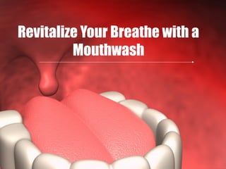 Revitalize Your Breathe with a
Mouthwash
 