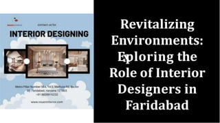 Revitalizing
Environments:
Eploring the
Role of Interior
Designers in
Faridabad
 