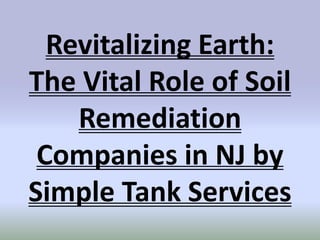 Revitalizing Earth:
The Vital Role of Soil
Remediation
Companies in NJ by
Simple Tank Services
 