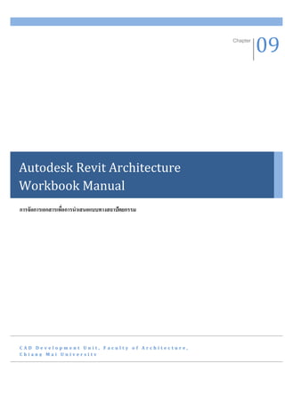 Chapter
                                                           09




Autodesk Revit Architecture
Workbook Manual
การจัดการเอกสารเพือการนาเสนอแบบทางสถาปัตยกรรม
                  ่




CAD Development Unit, Faculty of Architecture,
Chiang Mai University
 