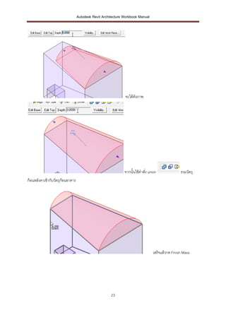 Autodesk Revit Architecture Workbook Manual




                                                              จะได้ดังภาพ




                                                              จากนั้นใช้คาสั่ง union              รวมวัตถุ
ก้อนหลังคาเข้ากับวัตถุก้อนอาคาร




                                                                                 เสร็จแล้วกด Finish Mass




                                                      23
 