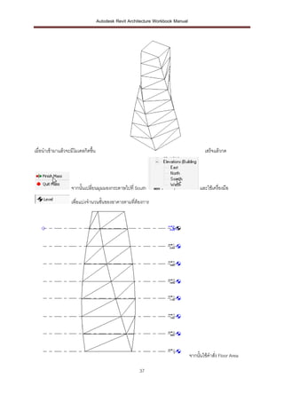 Autodesk Revit Architecture Workbook Manual




เมื่อนาเข้ามาแล้วจะมีโมเดลกิดขึน
                               ้                                                         เสร็จแล้วกด




                   จากนั้นเปลี่ยนมุมมองกระดาษไปที่ South                              และใช้เครื่องมือ

                   เพื่อแบ่งจานวนชั้นของอาคารตามที่ต้องการ




                                                                                 จากนั้นใช้คาสั่ง Floor Area

                                                       37
 