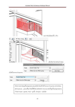Autodesk Revit Architecture Workbook Manual




                                                                   ลบราวจับบันไดออกทัง 2 ข้าง
                                                                                     ้




                                                                            แล้วปรับค่าขนาดส่วนต่างๆของ




บันไดที่ Element Properties




           ปรับความหนาของลูกตังและลูกนอน และแม่บันได โดยเข้าไปที่ Element Properties กด Edit/New
                              ้
           แล้ว Duplicate… รูปแบบขึ้นมาใหม่ตงชื่อใหม่ แล้วปรับค่า thickness ของทั้งลูกตั้งและลูกนอนตาม
                                            ั้
           กาหนด Treads = ลูกนอน , Riser = ลูกตั้ง , Stringers = แม่บันได


                                                      65
 