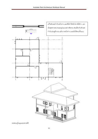 Autodesk Revit Architecture Workbook Manual




                                            แก้ไขตัวเลขกากับหน้าต่าง และคีย์คาให้หน้าต่างที่สร้าง แยก
                                                                             ่
                                            เป็นชุดตามขนาดและรูปแบบอย่างชัดเจน เช่นเดียวกับตัวเลข
                                            กากับประตูข้างบน แล้ววางหน้าต่าง บนผนังให้ครบทั้งแบบ




ทดสอบดูในมุมมองสามมิติ

                                             90
 