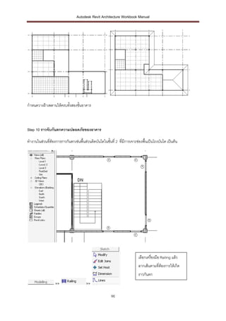 Autodesk Revit Architecture Workbook Manual




กาหนดวางฝ้าเพดานให้ครบทั้งสองชั้นอาคาร



Step 10 ราวจับกันตกความปลอดภัยของอาคาร

ทางานในส่วนที่ต้องการราวกันตกเช่นพื้นส่วนติดบันไดในชั้นที่ 2 ที่มีการเจาะช่องพื้นเป็นโถงบันได เป็นต้น




                                                                          เลือกเครื่องมือ Railing แล้ว
                                                                          ลากเส้นตามที่ต้องการให้เกิด
                                                                          ราวกันตก
                  >>                   >>

                                                        96
 