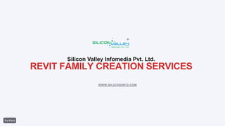 REVIT FAMILY CREATION SERVICES
Silicon Valley Infomedia Pvt. Ltd.
WWW.SILICONINFO.COM
 