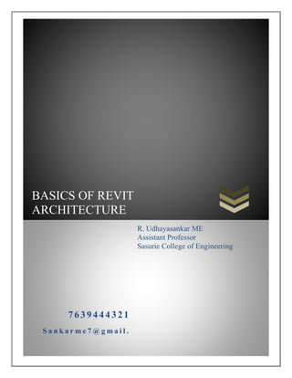 BASICS OF REVIT
ARCHITECTURE
7 639 444 321
S a n k a r m e 7 @ g m a i l .
R. Udhayasankar ME
Assistant Professor
Sasurie College of Engineering
 