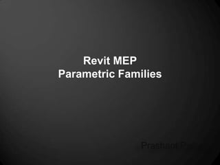 Revit MEP
Parametric Families




               Prashant Palande
 
