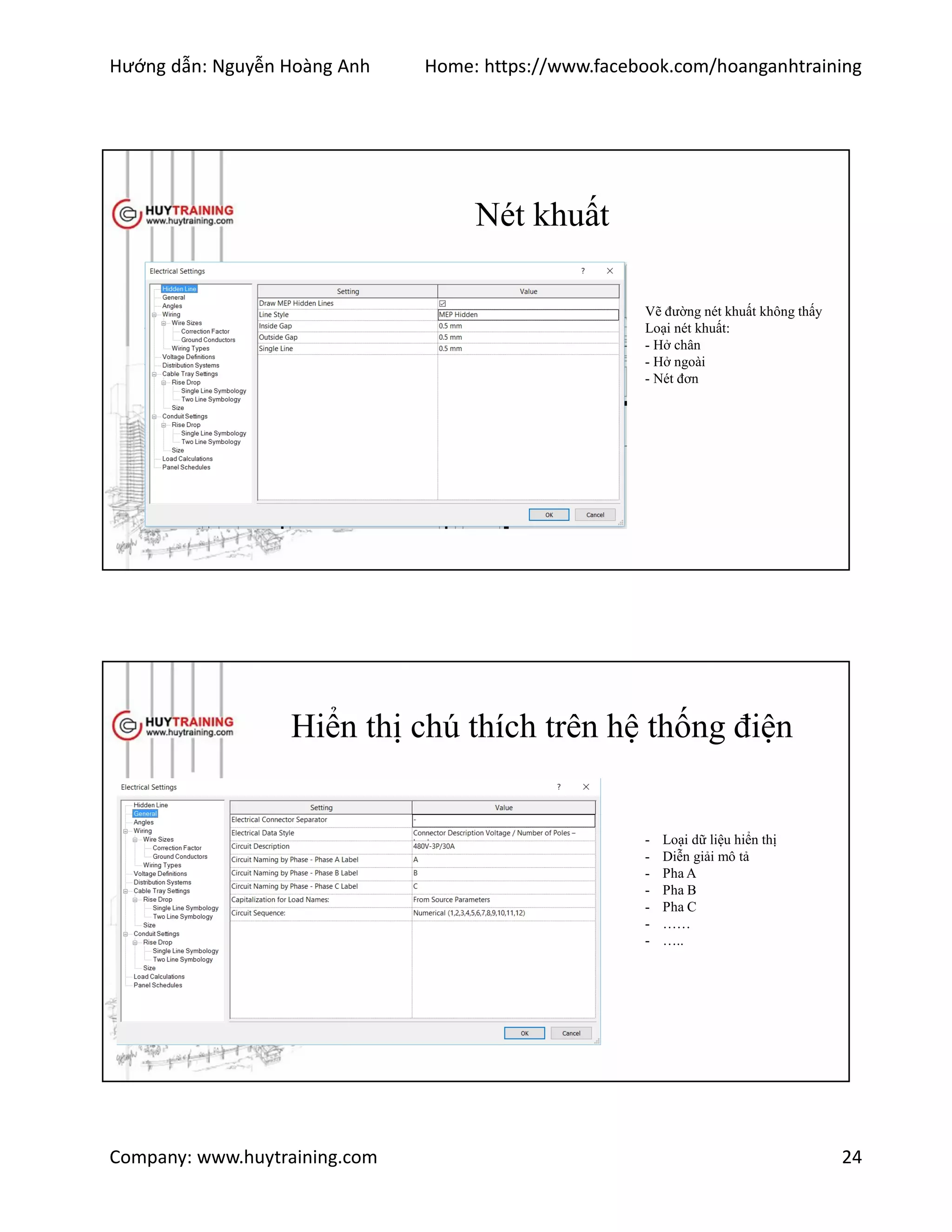 Hướng dẫn: Nguyễn Hoàng Anh Home: https://www.facebook.com/hoanganhtraining
Company: www.huytraining.com 24
Nét khuất
Vẽ đường nét khuất không thấy
Loại nét khuất:
- Hở chân
- Hở ngoài
- Nét đơn
Hiển thị chú thích trên hệ thống điện
- Loại dữ liệu hiển thị
- Diễn giải mô tả
- Pha A
- Pha B
- Pha C
- ……
- …..
 