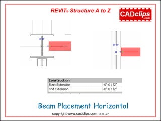 REVIT® Structure A to Z
Beam Placement Horizontal
copyright www.cadclips.com 3.17..07
 