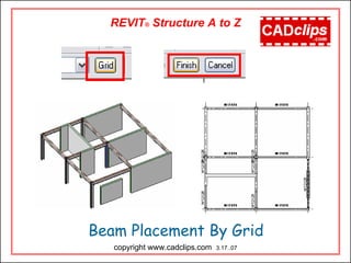 REVIT® Structure A to Z
Beam Placement By Grid
copyright www.cadclips.com 3.17..07
 