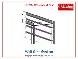 REVIT® Structure A to Z
Wall Girt System
copyright www.cadclips.com 3.17..07
 