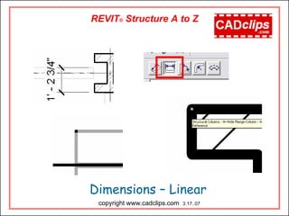 REVIT® Structure A to Z
Dimensions – Linear
copyright www.cadclips.com 3.17..07
 