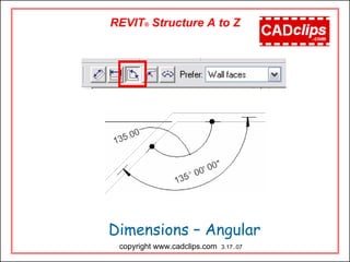 REVIT® Structure A to Z
Dimensions – Angular
copyright www.cadclips.com 3.17..07
 