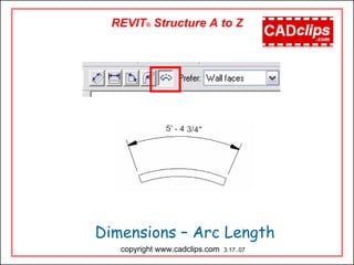 REVIT® Structure A to Z
Dimensions – Arc Length
copyright www.cadclips.com 3.17..07
 
