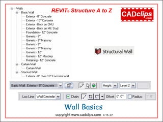 Wall Basics
copyright www.cadclips.com 4.15..07
REVIT® Structure A to Z
 