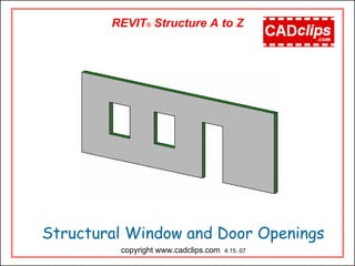 Structural Window and Door Openings
copyright www.cadclips.com 4.15..07
REVIT® Structure A to Z
 