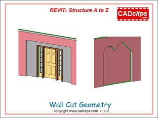 Wall Cut Geometry
copyright www.cadclips.com 4.15..07
REVIT® Structure A to Z
 