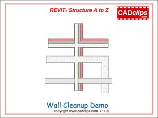 Wall Cleanup Demo
copyright www.cadclips.com 4.15..07
REVIT® Structure A to Z
 