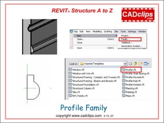 Profile Family
copyright www.cadclips.com 4.15..07
REVIT® Structure A to Z
 