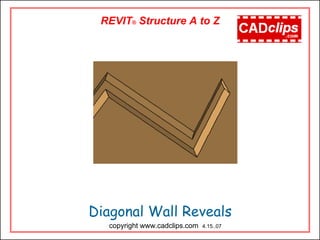 Diagonal Wall Reveals
copyright www.cadclips.com 4.15..07
REVIT® Structure A to Z
 