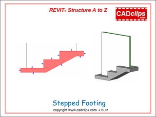 Stepped Footing
copyright www.cadclips.com 4.15..07
REVIT® Structure A to Z
 