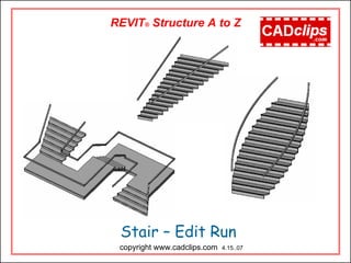 Stair – Edit Run
copyright www.cadclips.com 4.15..07
REVIT® Structure A to Z
 