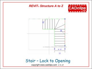 Stair – Lock to Opening
copyright www.cadclips.com 4.15..07
REVIT® Structure A to Z
 