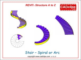 Stair – Spiral or Arc
copyright www.cadclips.com 4.15..07
REVIT® Structure A to Z
 