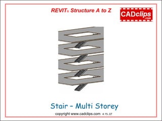 Stair – Multi Storey
copyright www.cadclips.com 4.15..07
REVIT® Structure A to Z
 