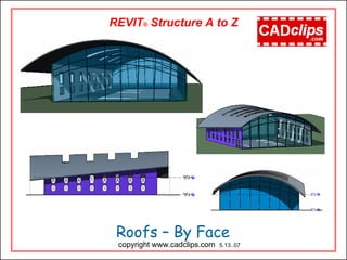Roofs – By Face
copyright www.cadclips.com 5.13..07
REVIT® Structure A to Z
 