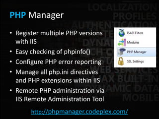 PHP Manager
• Register multiple PHP versions
with IIS
• Easy checking of phpinfo()
• Configure PHP error reporting
• Manag...