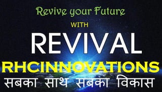 Revive your Future
WITH
RHCINNOVATIONS
सबका साथ सबका विकास
 