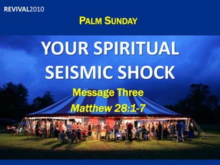 YOUR SPIRITUAL SEISMIC SHOCK Palm Sunday Message Three Matthew 28:1-7 
