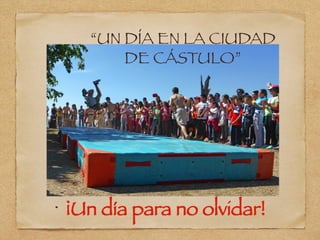 “UN DÍA EN LA CIUDAD
DE CÁSTULO”
¡Un día para no olvidar!
 