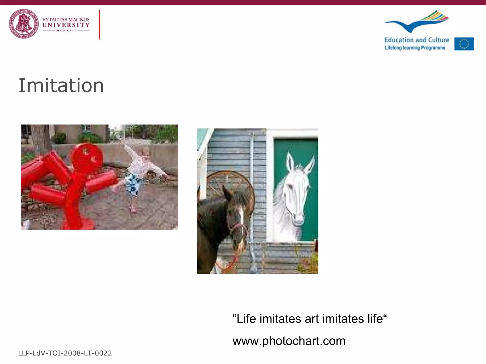 Imitation LLP-LdV-TOI-2008-LT-0022 “ Life imitates art imitates life“ www.photochart.com  