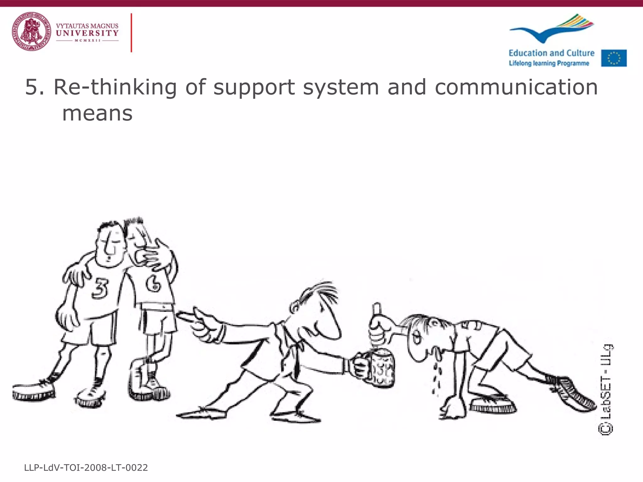 5. Re-thinking of support system and communication means LLP-LdV-TOI-2008-LT-0022 
