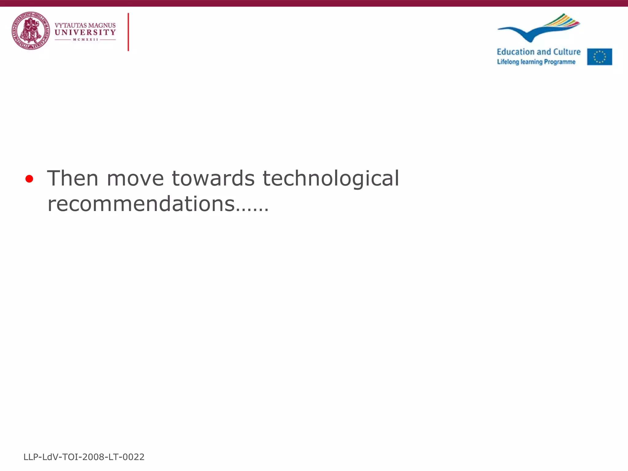 Then move towards technological recommendations…… LLP-LdV-TOI-2008-LT-0022 