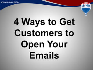 www.remax.in/ap
4 Ways to Get
Customers to
Open Your
Emails
 