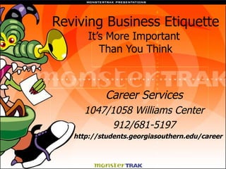 Reviving Business Etiquette It’s More Important  Than You Think Career Services 1047/1058 Williams Center 912/681-5197 http://students.georgiasouthern.edu/career 