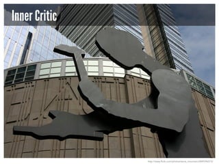 Inner Critic

http://www.flickr.com/photos/lance_mountain/2849396572/

 