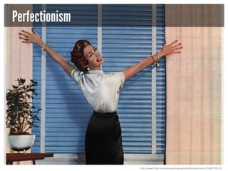 Perfectionism

http://www.flickr.com/photos/diepuppenstubensammlerin/7648792510/

 